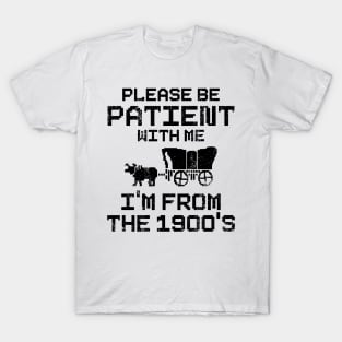 Please Be Patient With Me I'm From The 1900's T-Shirt